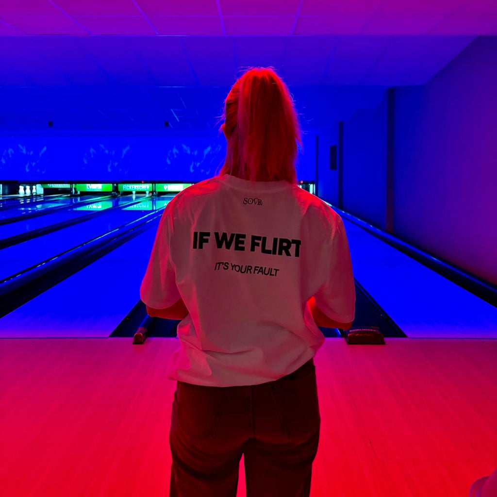 IF WE FLIRT, IT'S YOUR FAULT
